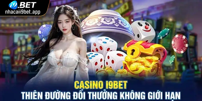 Lý do nên lựa chọn tham gia Casino I9BET