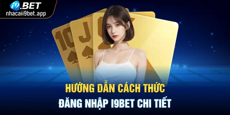 Hướng dẫn đăng nhập i9bet chi tiết nhất 