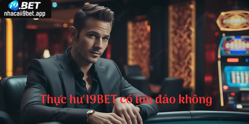 Bóc phốt I9BET có lừa đảo không lừa tiền người chơi