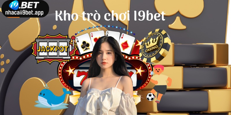 Kho trò chơi, sảnh game tại I9BET