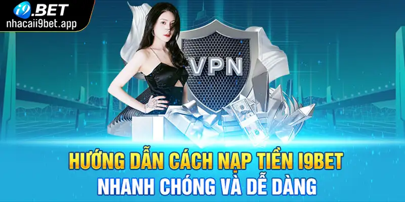 Những điều kiện cần đáp ứng để nạp tiền I9BET